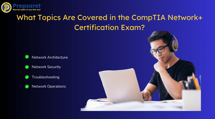 Overview of the Topics Covered in the CompTIA Network+ Certification Exam