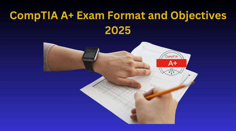 CompTIA A+ Exam Format and Objectives 2025