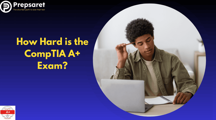 How Hard is the CompTIA A+ Exam?