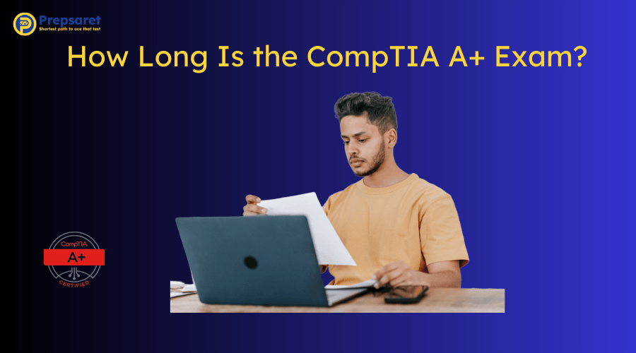 How Long Is the CompTIA A+ Exam?