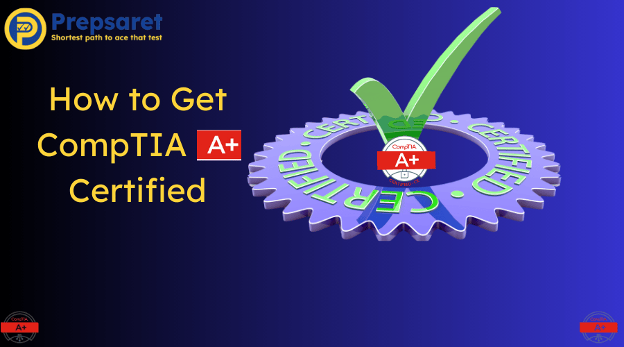 Key Steps to Getting CompTIA A+ Certification