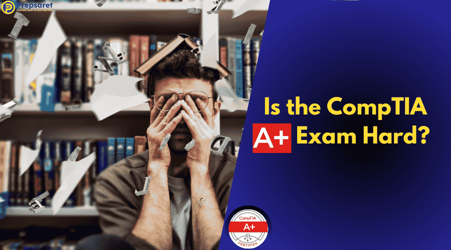 Is the CompTIA A+ Exam Hard?