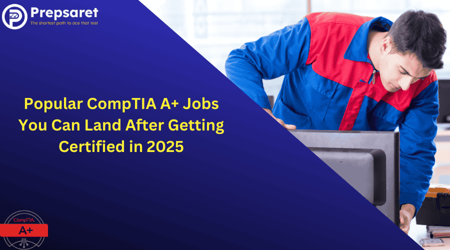 Popular CompTIA A+ Jobs You Can Land After Getting Certified in 2025