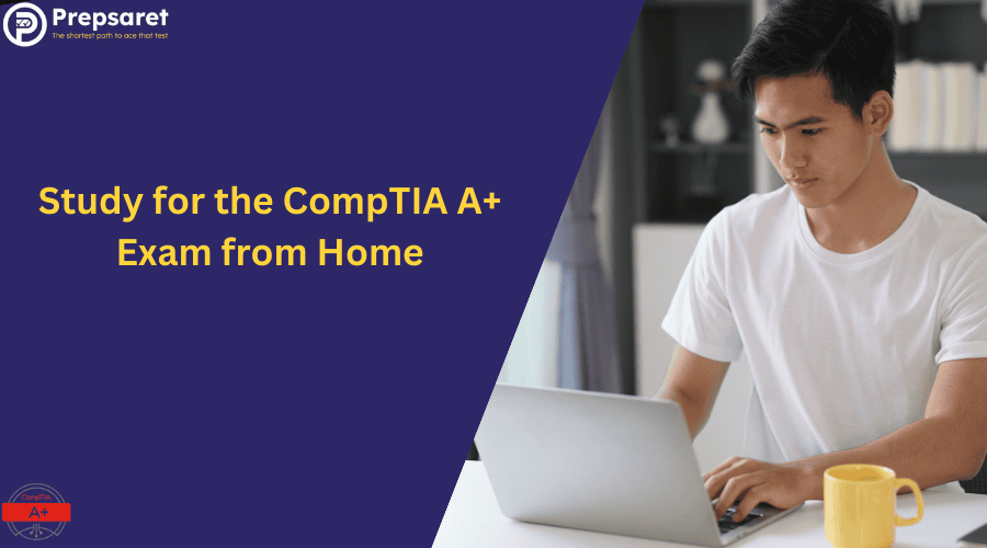 How to Study for the CompTIA A+ Certification Exam from Home