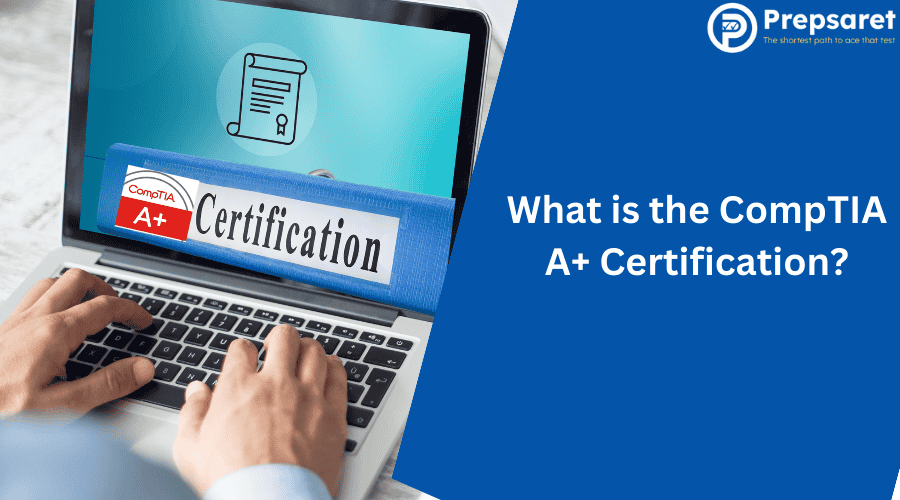 What is CompTIA A+ Certification in IT field