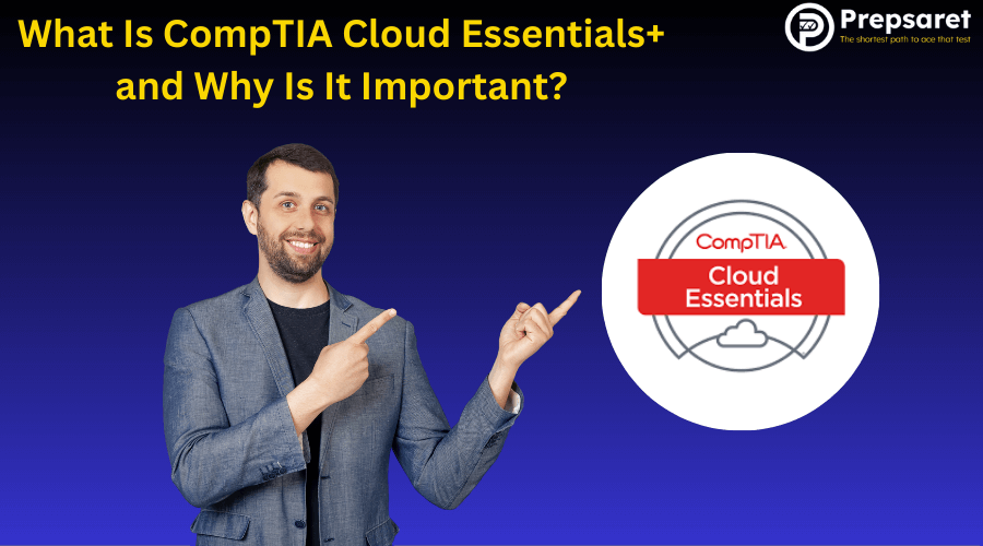 About CompTIA Cloud Essentials+ and Why it is Important