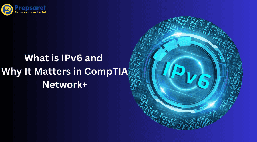 What is IPv6 and 
Why It Matters in CompTIA Network+