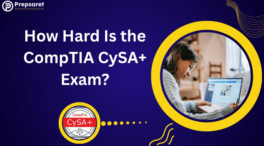 How Hard Is the CompTIA CySA+ Exam?