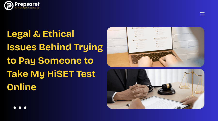 Legal & Ethical Issues Behind Trying to Pay Someone to Take My HiSET Test Online