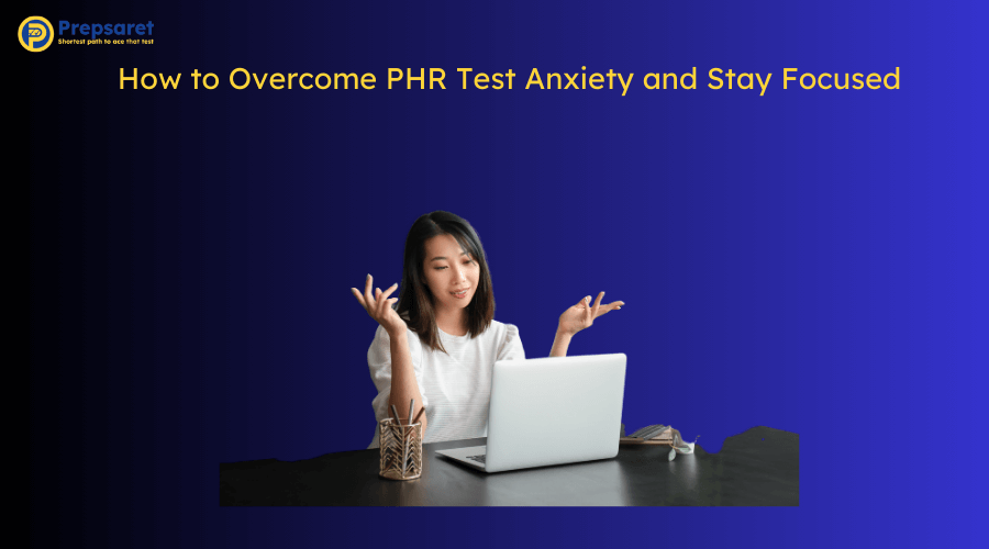A candidate searching for tips on How to Overcome PHR Test Anxiety and Stay Focused