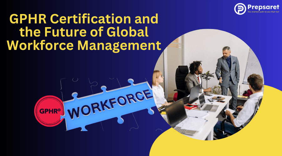 GPHR Certification and the Future of Global Workforce Management