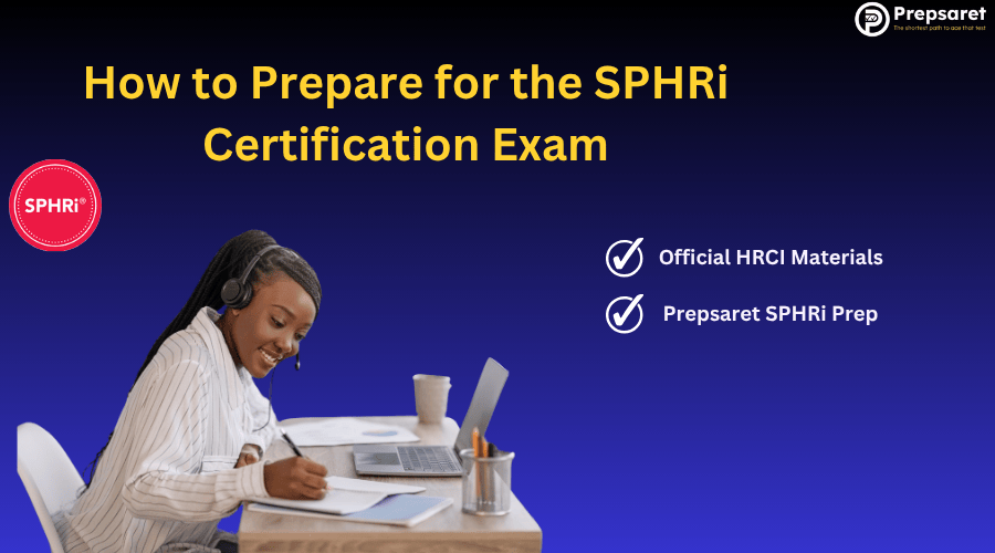 How to Prepare for the SPHRi Certification Exam