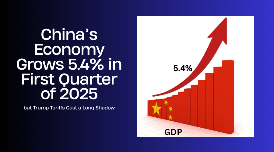 China’s Economy Grows 5.4% in First Quarter of 2025, but Trump Tariffs Cast a Long Shadow