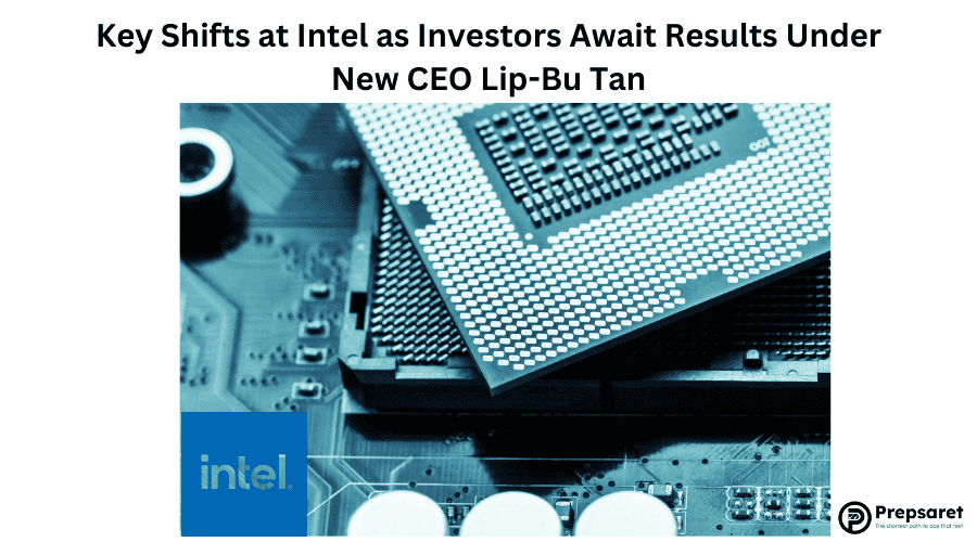 Key Shifts at Intel as Investors Await Results Under New CEO Lip-Bu Tan