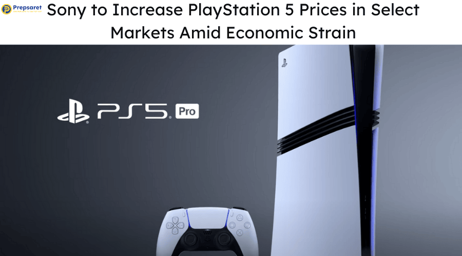 Sony to Increase PlayStation 5 Prices in Select Markets Amid Economic Strain