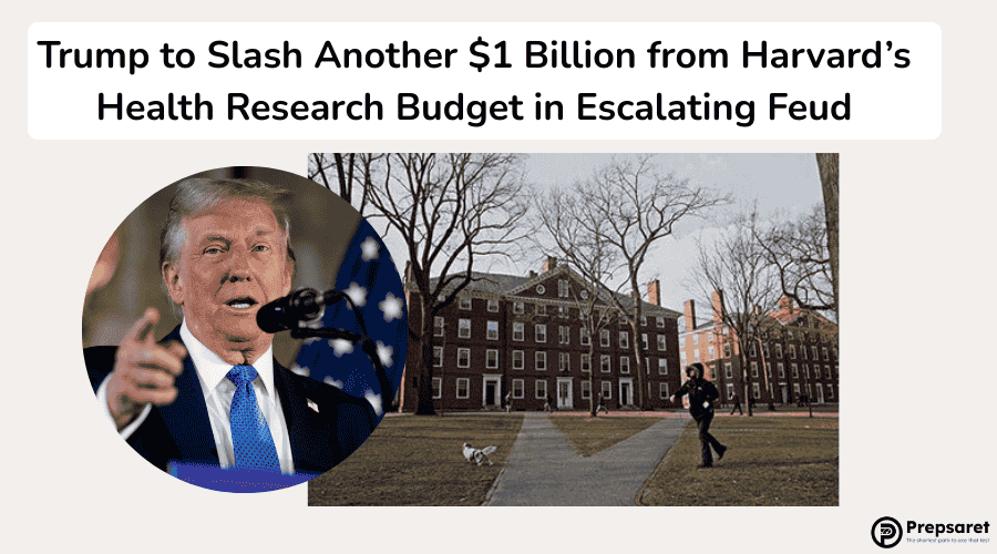Trump to Slash Another $1 Billion from Harvard’s Health Research Budget in Escalating Feud