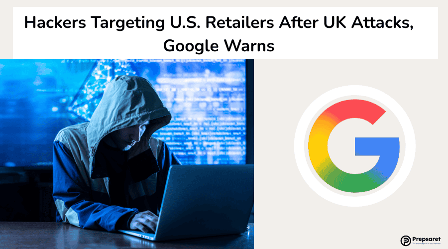 Hackers Targeting U.S. Retailers After UK Attacks, Google Warns