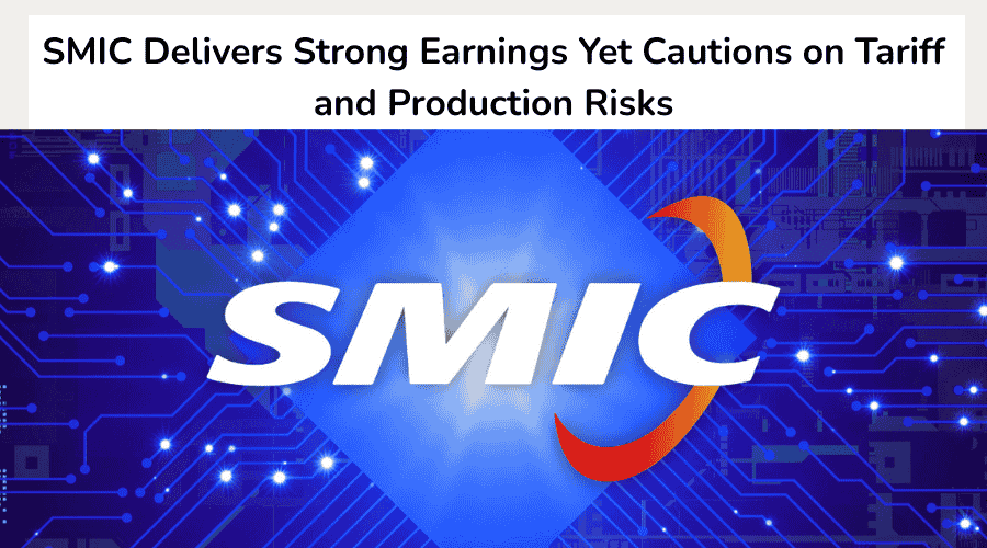 SMIC Delivers Strong Earnings Yet Cautions on Tariff and Production Risks
