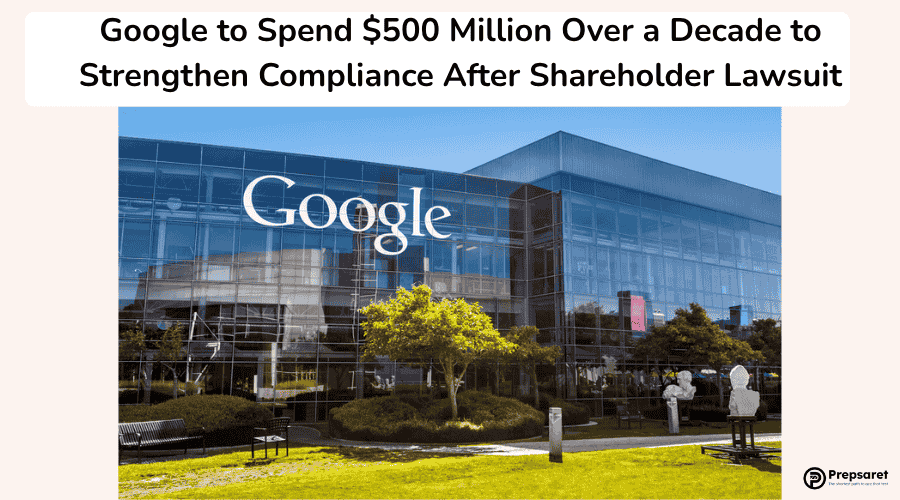 Google to Spend $500 Million Over a Decade to Strengthen Compliance After Shareholder Lawsuit