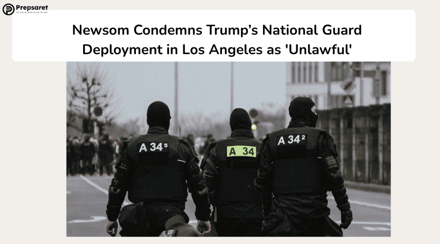 Newsom Condemns Trump’s National Guard Deployment in Los Angeles as ‘Unlawful’ Amid Immigration Protests