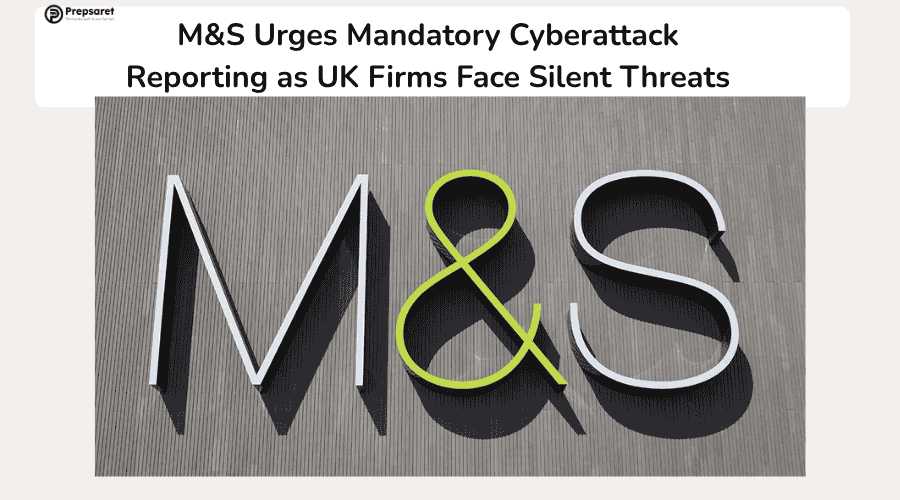 M&S Urges Mandatory Cyberattack Reporting as UK Firms Face Silent Threats