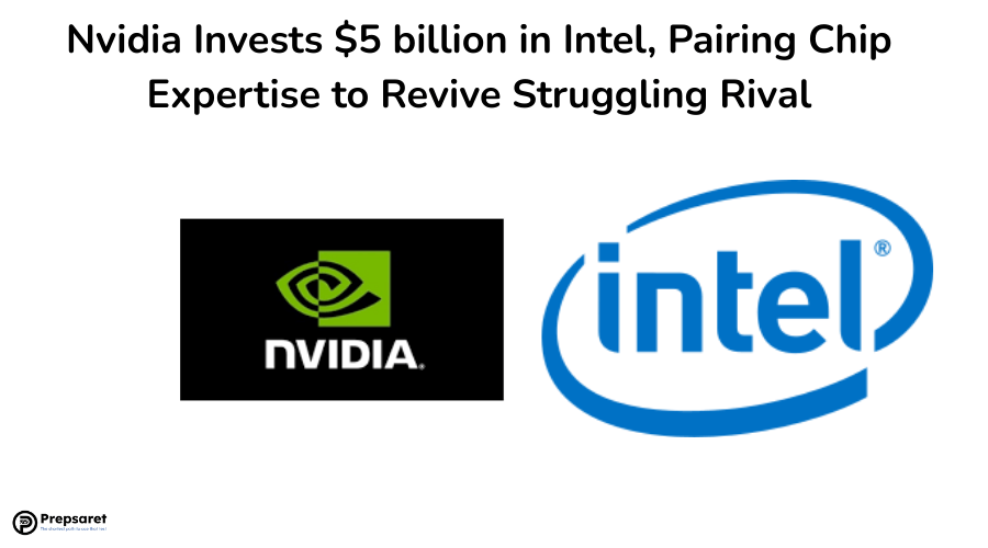 Nvidia Invests $5 billion in Intel, Pairing Chip Expertise to Revive Struggling Rival