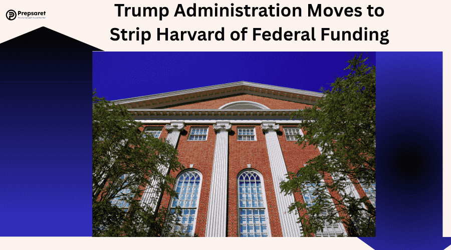 Trump Administration Moves to Strip Harvard of Federal Funding