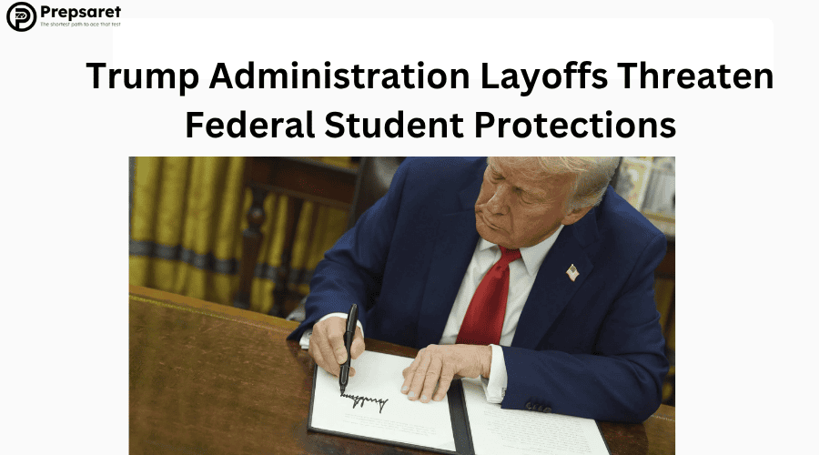 Trump Administration Layoffs Threaten Federal Student Protections