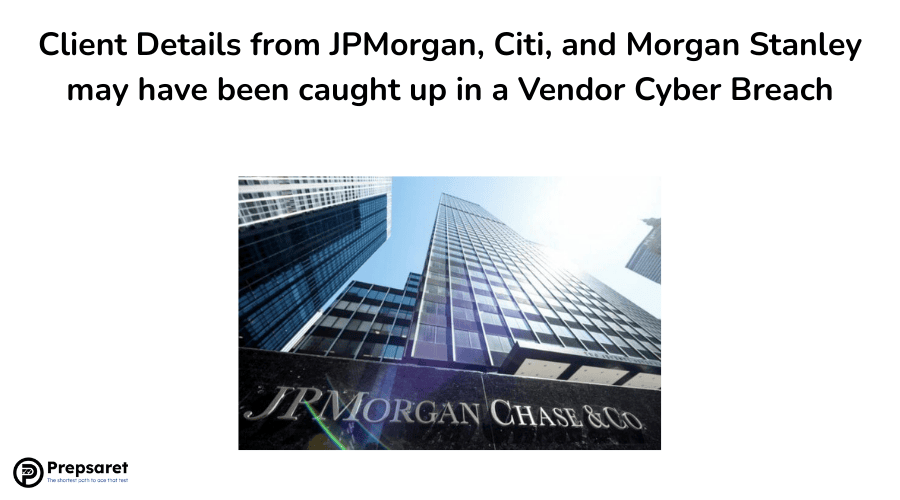 Client Details from JPMorgan, Citi, and Morgan Stanley may have been caught up in a Vendor Cyber Breach