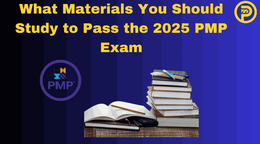 What Materials You Should Study to Pass the 2025 PMP Exam