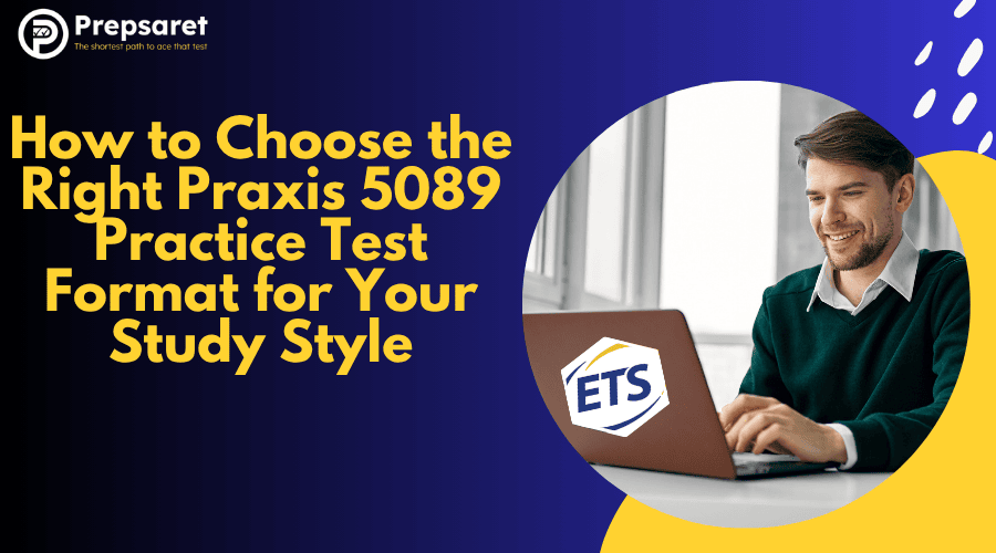 How to Choose the Right Praxis 5089 Practice Test Format for Your Study Style