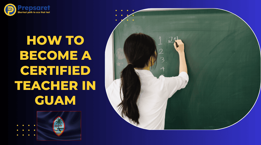the requirements and steps to become a certified teacher in Guam, including earning a degree, completing a teacher preparation program, passing required Praxis exams, submitting an application, and meeting background check requirements.