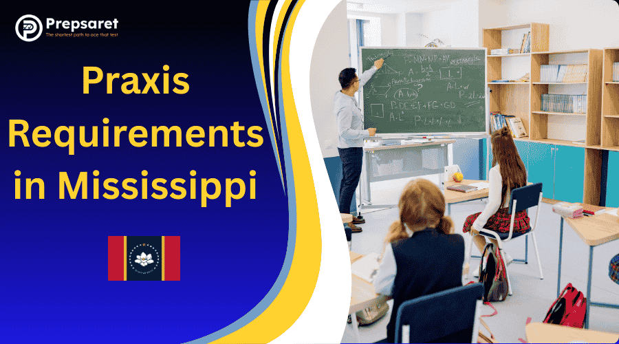 Praxis Requirements in Mississippi: Test Scores, Certification & FAQs