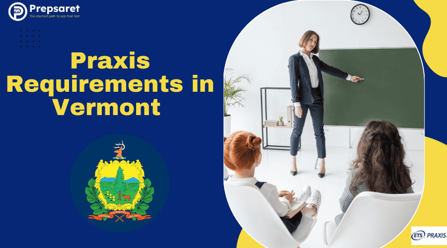 Praxis Requirements in Vermont: Tests & Scores for Teacher Licensure