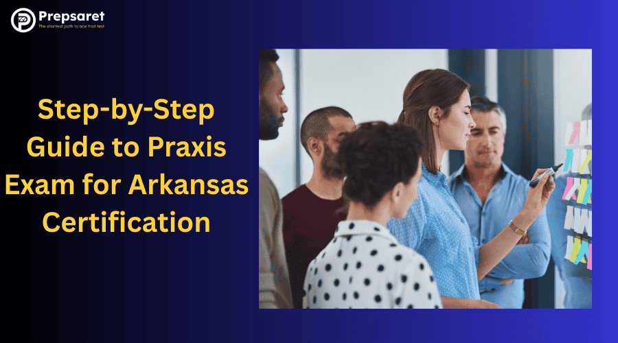 Step-by-Step Guide to Praxis Exam for Arkansas Certification