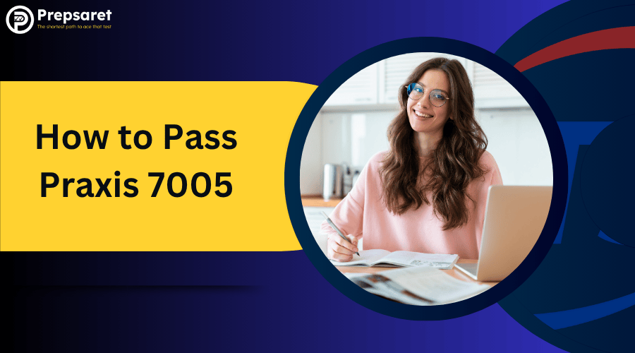 How to Pass Praxis 7005: Study Tips, Format & Test Guide