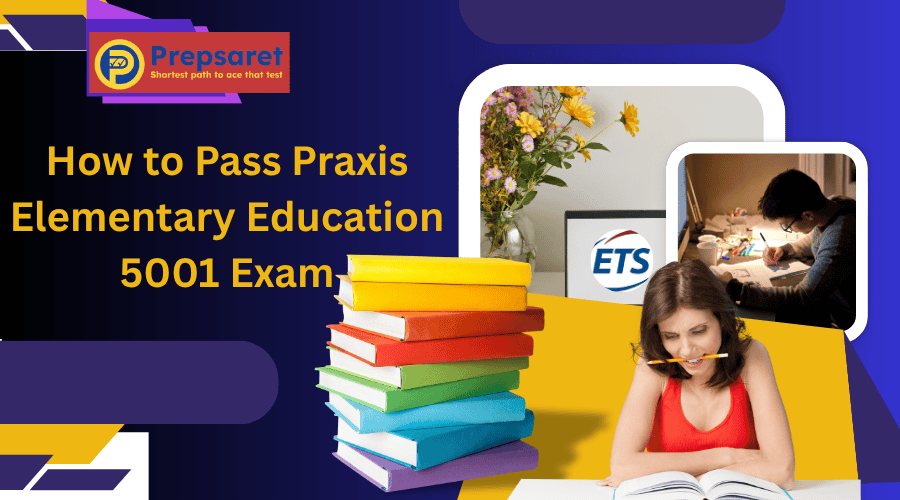 How to Pass Praxis Elementary Education 5001 Exam